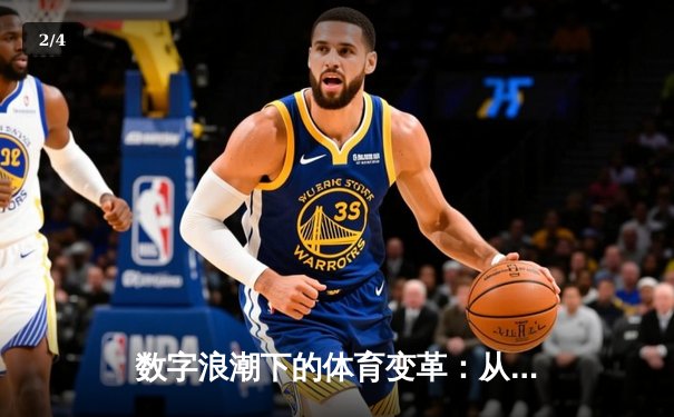 数字浪潮下的体育变革：从数据洞察到沉浸式观赛新纪元 - 2