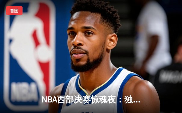 NBA西部决赛惊魂夜：独行侠加时逆转森林狼，东契奇砍下45分创纪录